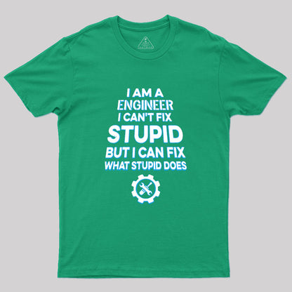 I Am A Engineer I Cant Fix Stupid Geek T-Shirt