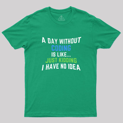 A Day Without Coding Just Kidding No Idea Geek T-Shirt