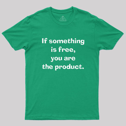 If something is free, you are the product Geek T-Shirt