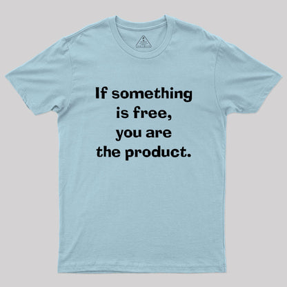 If something is free, you are the product Geek T-Shirt