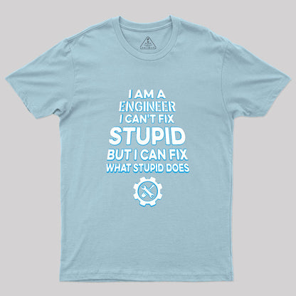 I Am A Engineer I Cant Fix Stupid Geek T-Shirt