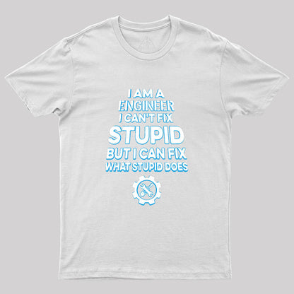 I Am A Engineer I Cant Fix Stupid Geek T-Shirt