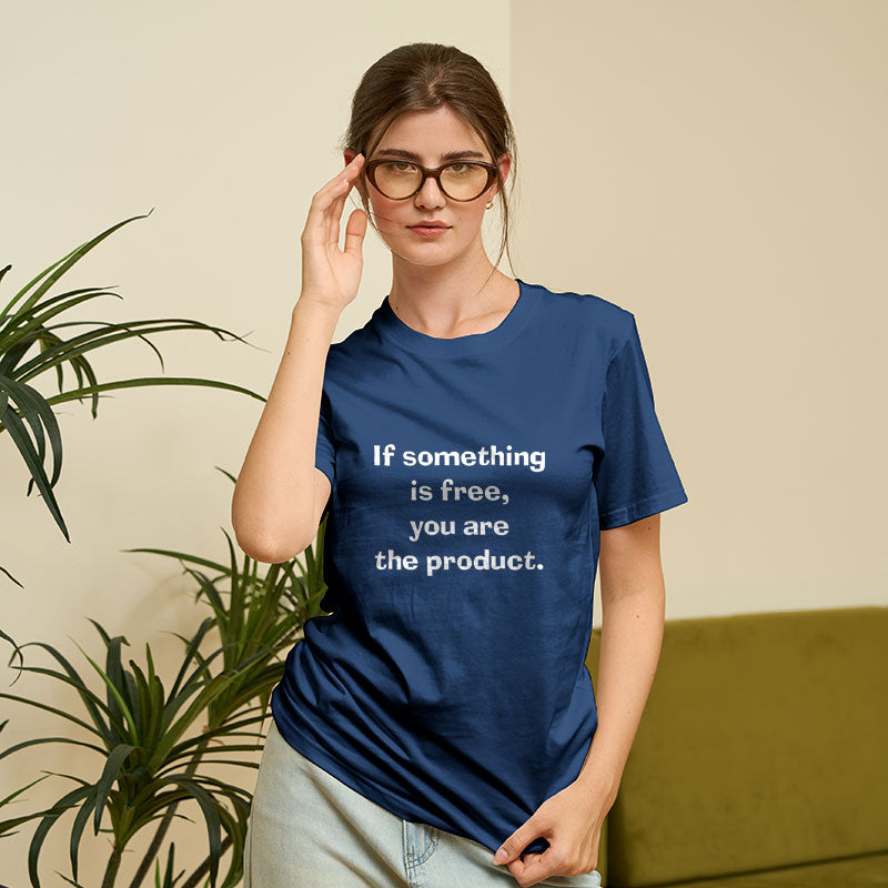 If something is free, you are the product Geek T-Shirt