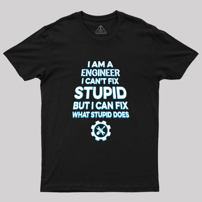 I Am A Engineer I Cant Fix Stupid Geek T-Shirt