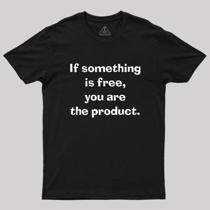 If something is free, you are the product Geek T-Shirt