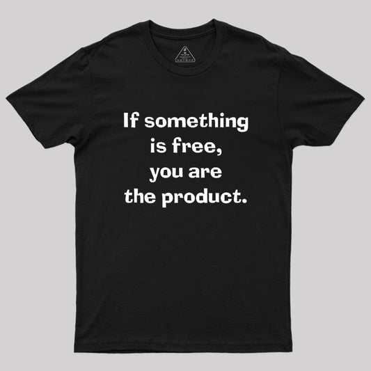 If something is free, you are the product Geek T-Shirt