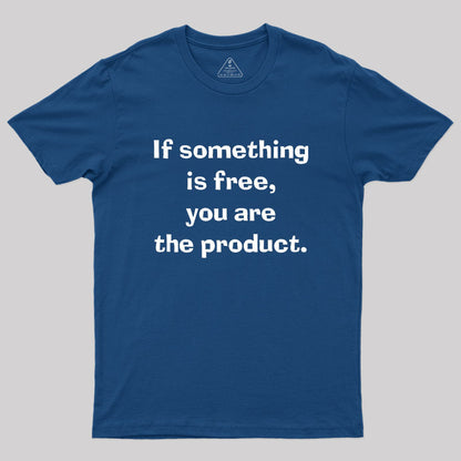 If something is free, you are the product Geek T-Shirt