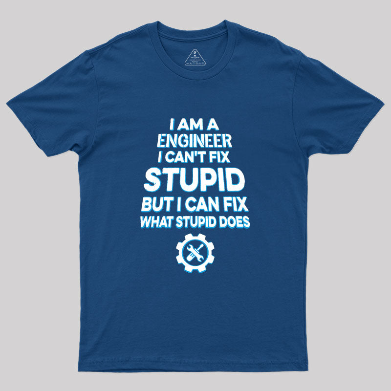 I Am A Engineer I Cant Fix Stupid Geek T-Shirt