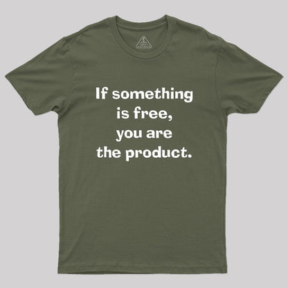 If something is free, you are the product Geek T-Shirt