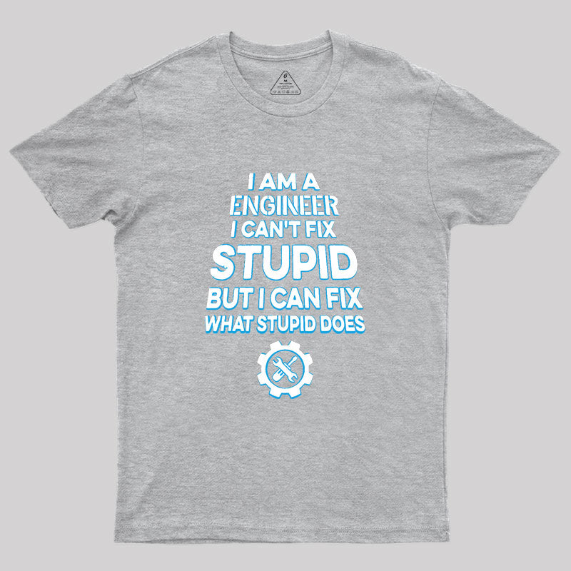 I Am A Engineer I Cant Fix Stupid Geek T-Shirt