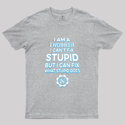 I Am A Engineer I Cant Fix Stupid Geek T-Shirt