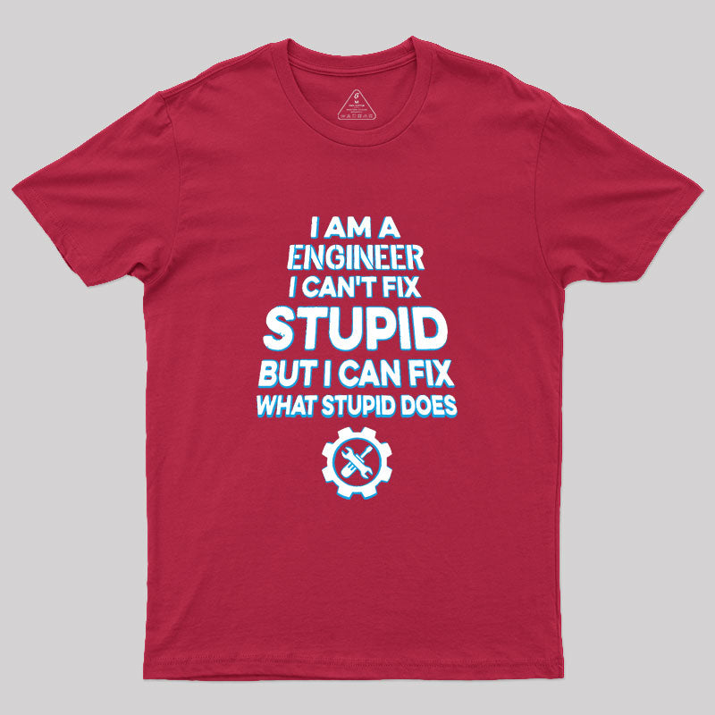 I Am A Engineer I Cant Fix Stupid Geek T-Shirt