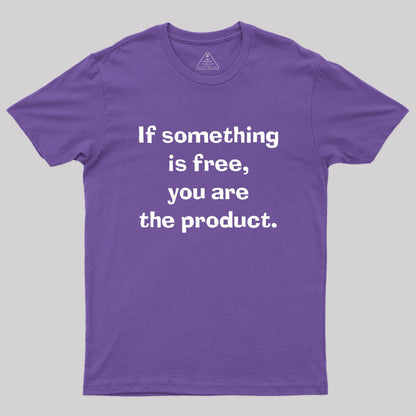 If something is free, you are the product Geek T-Shirt