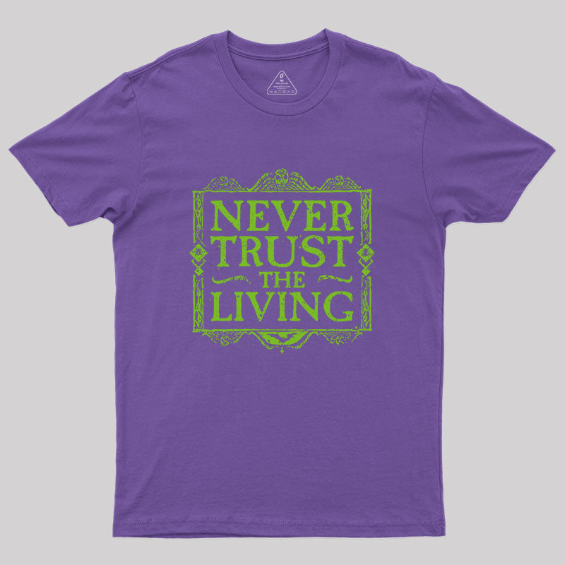 Never Trust Living Geek T-Shirt