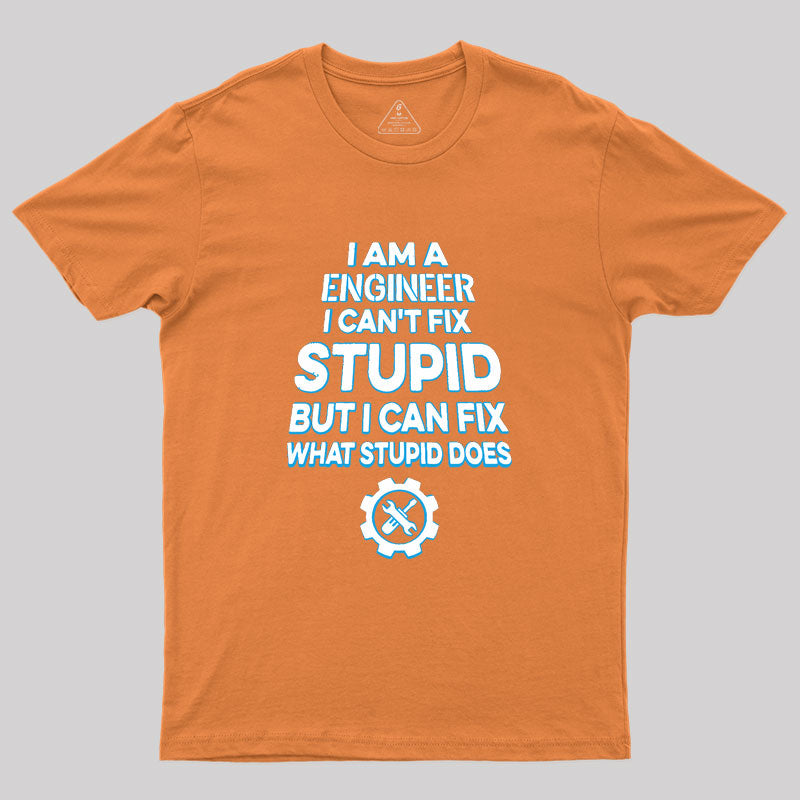 I Am A Engineer I Cant Fix Stupid Geek T-Shirt