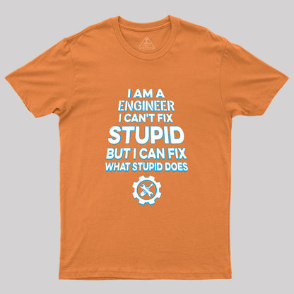 I Am A Engineer I Cant Fix Stupid Geek T-Shirt