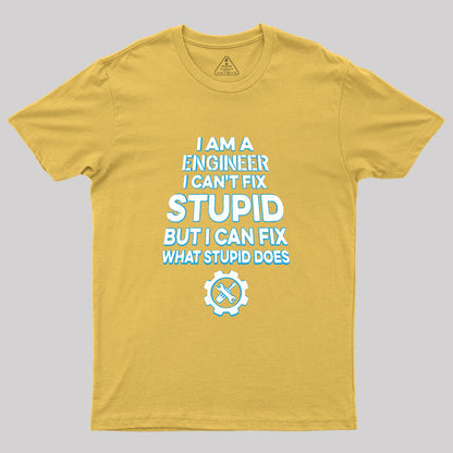 I Am A Engineer I Cant Fix Stupid Geek T-Shirt