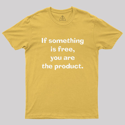 If something is free, you are the product Geek T-Shirt