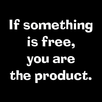 If something is free, you are the product Geek T-Shirt