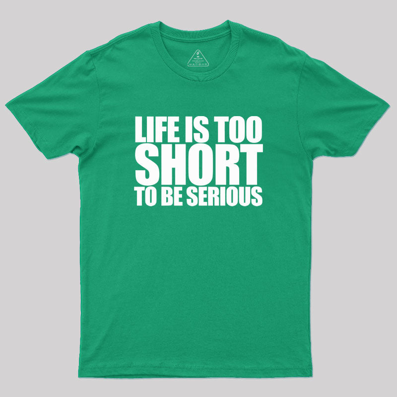 Life is too Short to be Serious Geek T-Shirt