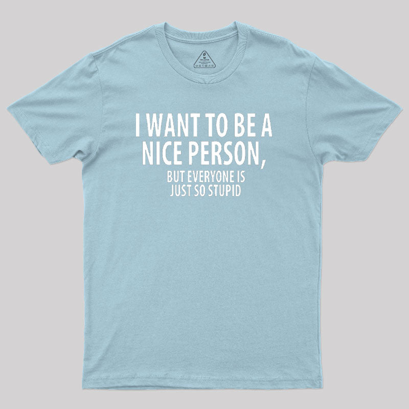 Want to Be A Nice Person Geek T-Shirt