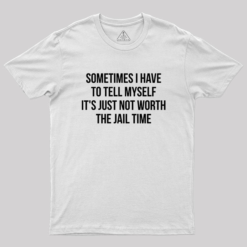 Sometimes I Have to Tell Myself It's Not Worth Jail Geek T-Shirt