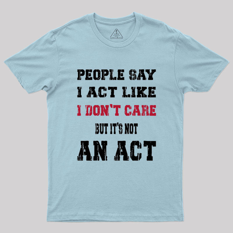 It's Not An Act Geek T-Shirt