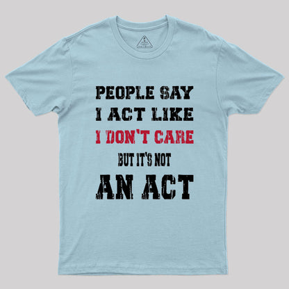 It's Not An Act Geek T-Shirt