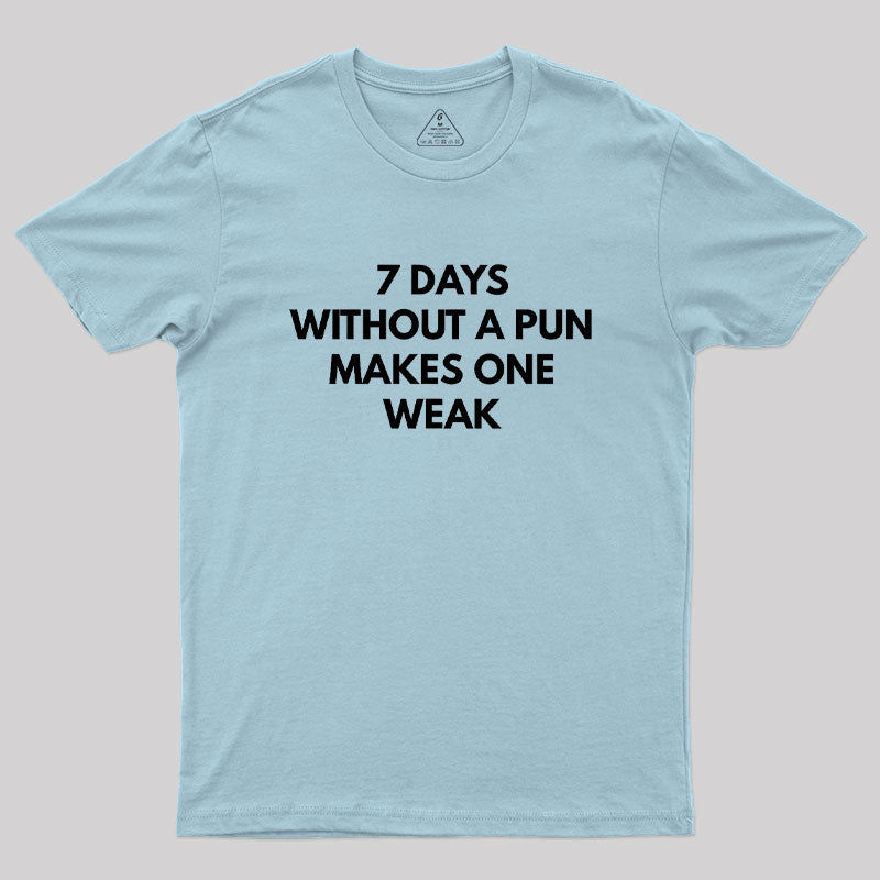 7 Days Without A Pun Makes One Weak Geek T-Shirt