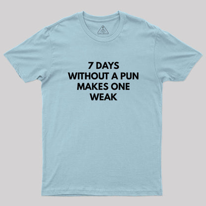 7 Days Without A Pun Makes One Weak Geek T-Shirt