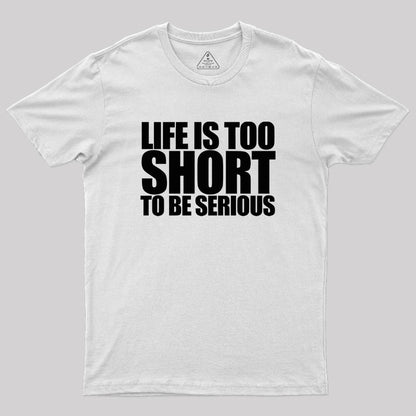 Life is too Short to be Serious Geek T-Shirt