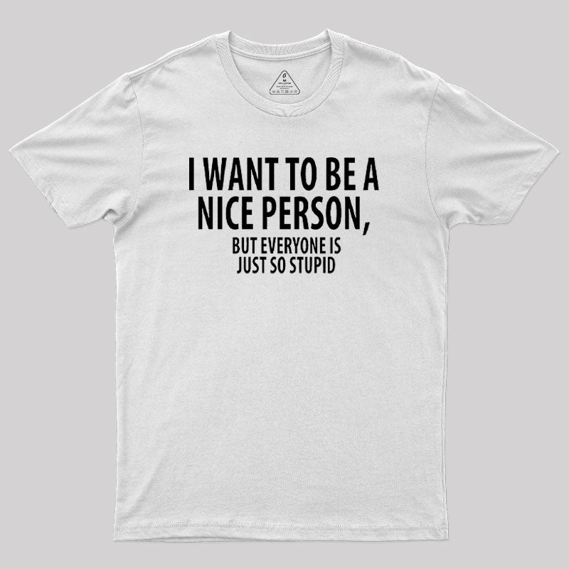 Want to Be A Nice Person Geek T-Shirt