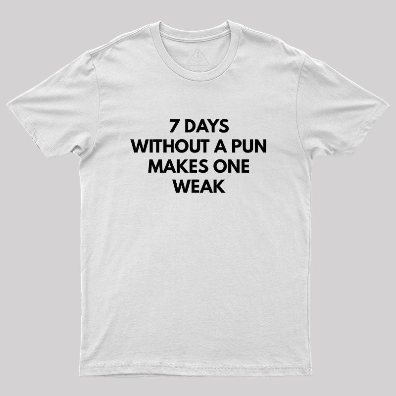 7 Days Without A Pun Makes One Weak Geek T-Shirt