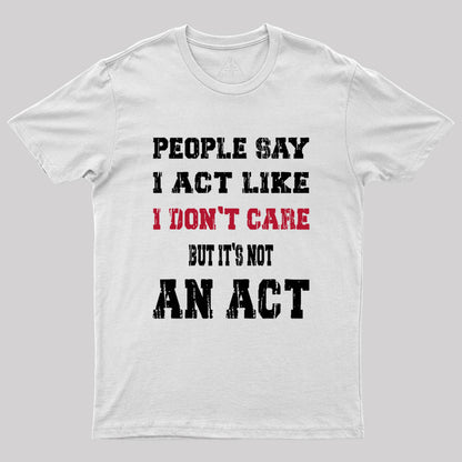 It's Not An Act Geek T-Shirt