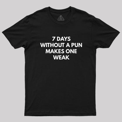 7 Days Without A Pun Makes One Weak Geek T-Shirt