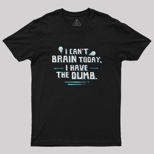 I Can't Brain Today Geek T-Shirt