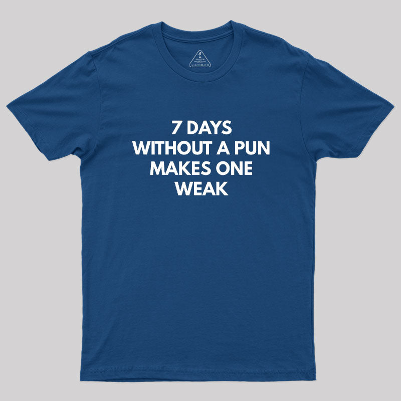 7 Days Without A Pun Makes One Weak Geek T-Shirt