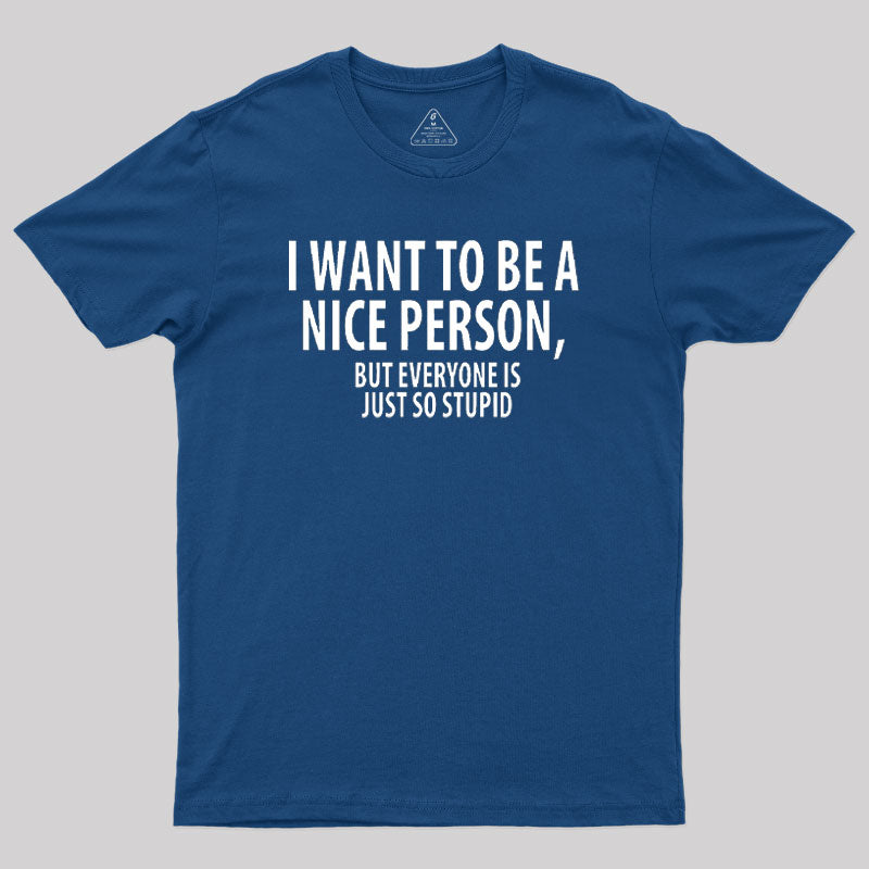 Want to Be A Nice Person Geek T-Shirt