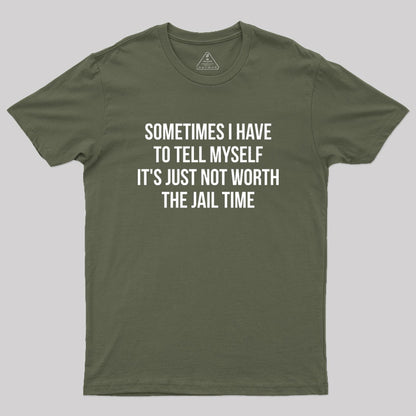 Sometimes I Have to Tell Myself It's Not Worth Jail Geek T-Shirt