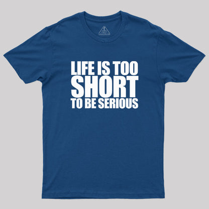 Life is too Short to be Serious Geek T-Shirt