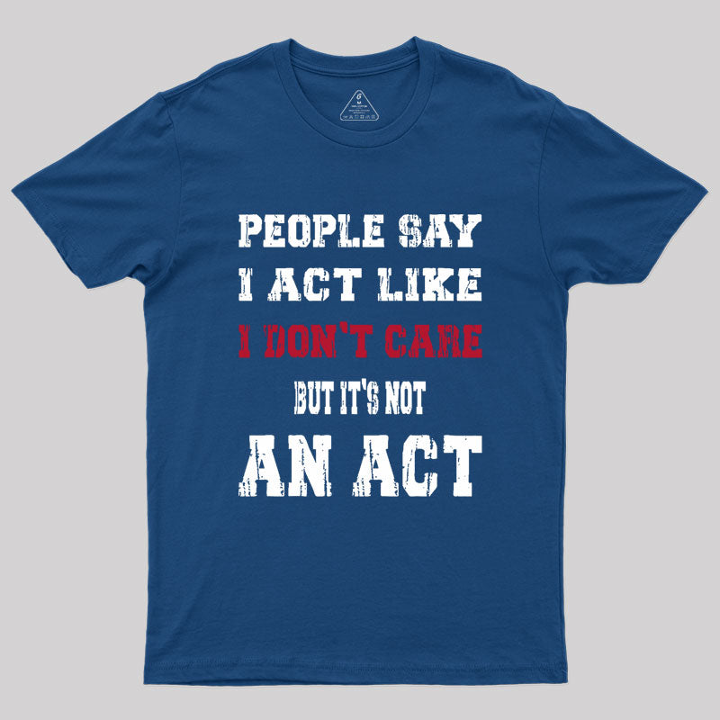 It's Not An Act Geek T-Shirt