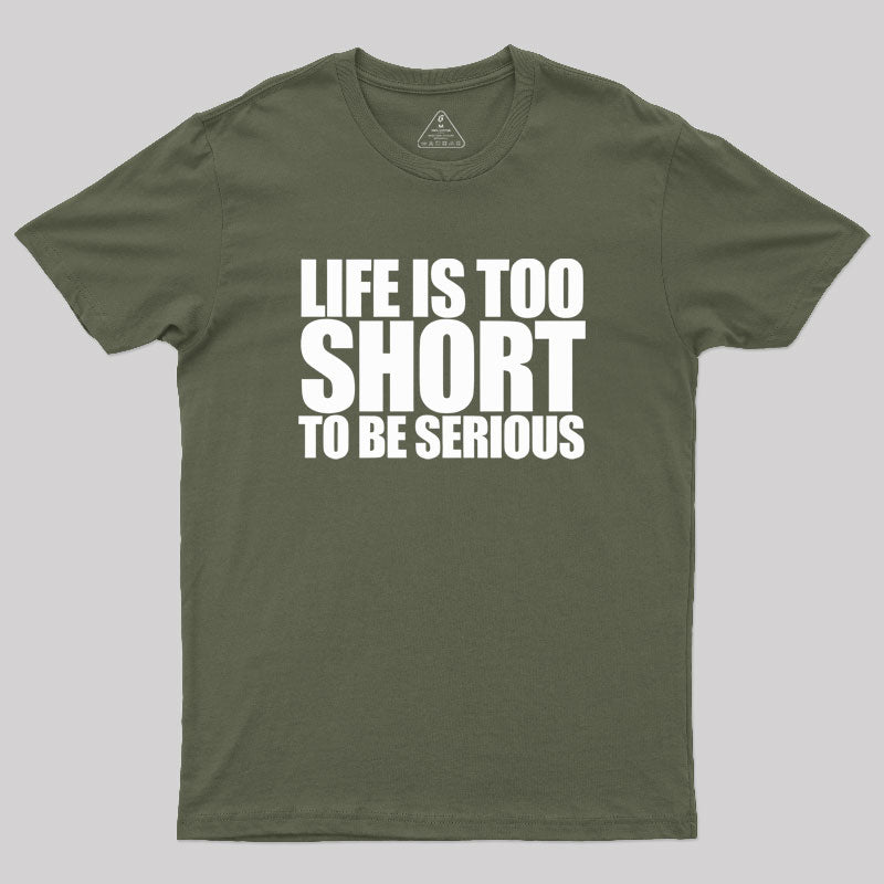 Life is too Short to be Serious Geek T-Shirt