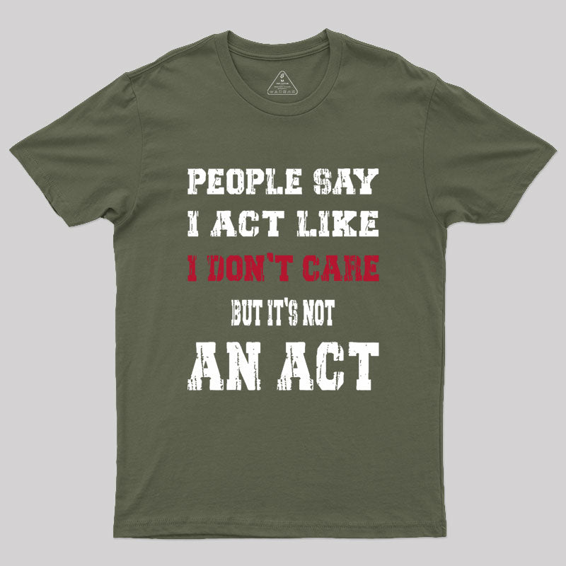 It's Not An Act Geek T-Shirt