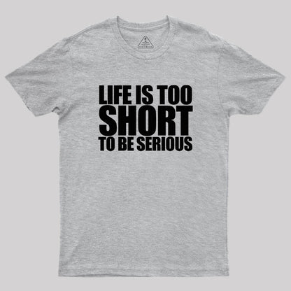 Life is too Short to be Serious Geek T-Shirt