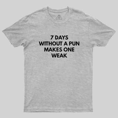 7 Days Without A Pun Makes One Weak Geek T-Shirt