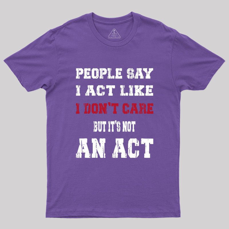 It's Not An Act Geek T-Shirt