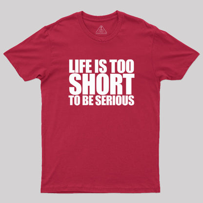 Life is too Short to be Serious Geek T-Shirt