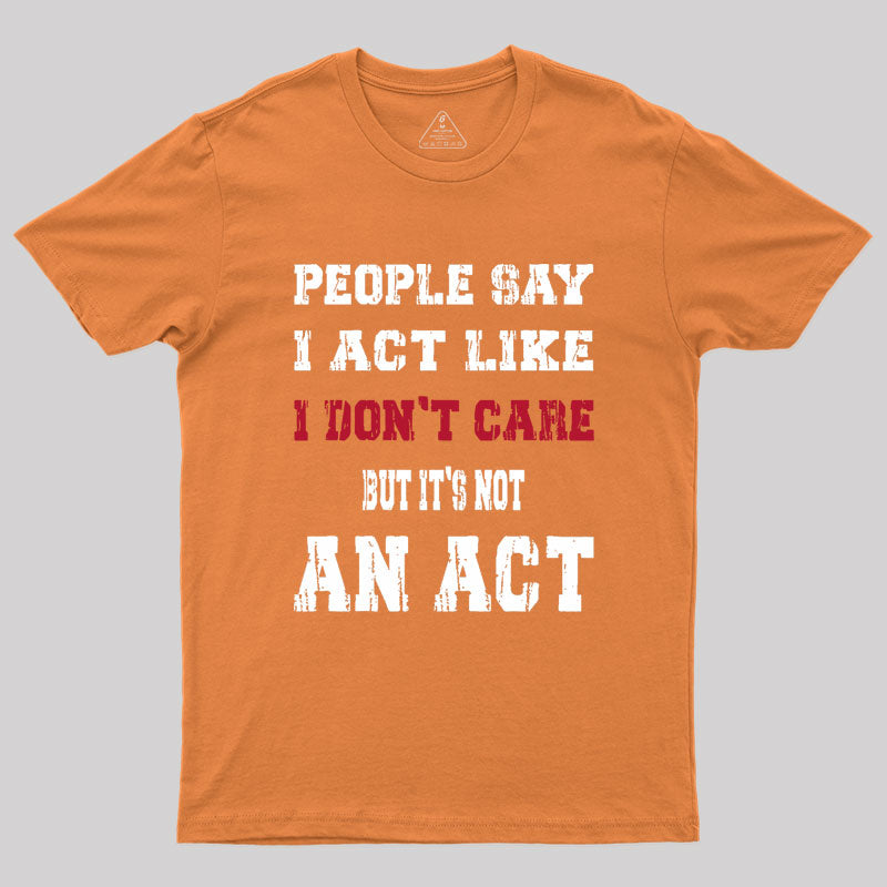 It's Not An Act Geek T-Shirt