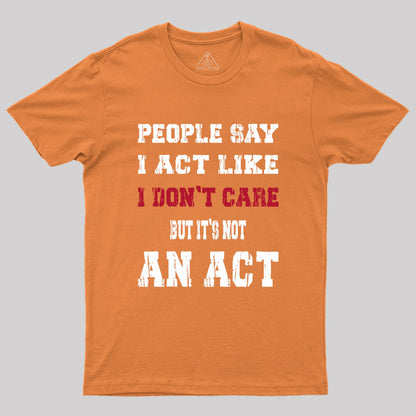 It's Not An Act Geek T-Shirt