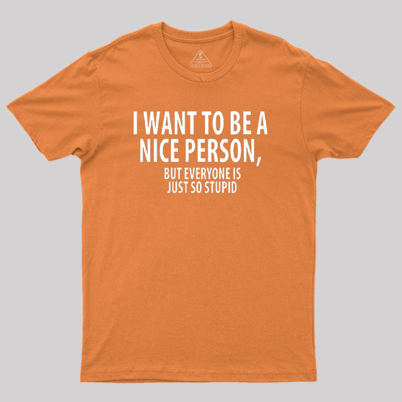 Want to Be A Nice Person Geek T-Shirt